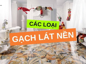 Có Bao Nhiêu Loại Gạch Lát Nền? Các Loại Gạch Lát Nền Phổ Biến