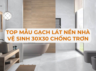 Top Mẫu Gạch Lát Nền Nhà Vệ Sinh 30x30 Chống Trơn, Cao Cấp, Giá Tốt